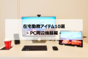 テレワークを快適に！社内SEの在宅勤務アイテム10選【前編：PC周辺機器編】